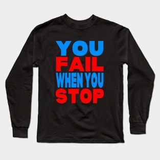 You fail when you stop Long Sleeve T-Shirt